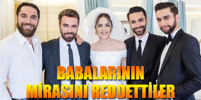 Babalarının mirasını reddettiler...