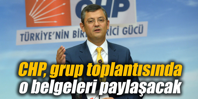 CHP, grup toplantısında o belgeleri paylaşacak