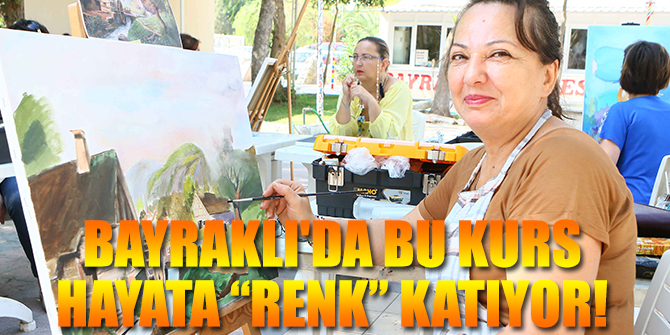 Bayraklı'da bu kurs hayata “renk” katıyor!