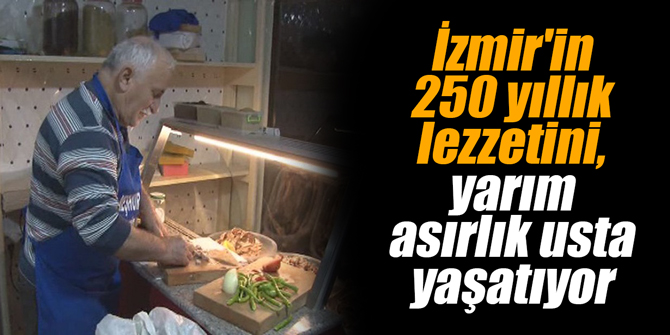 İzmir'in 250 yıllık lezzetini, yarım asırlık usta yaşatıyor