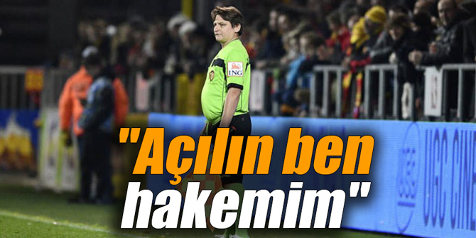 "Açılın ben hakemim"