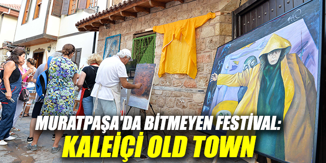 Muratpaşa'da bitmeyen festival: Kaleiçi Old Town