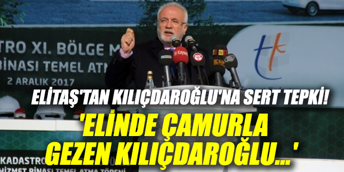 Elitaş'tan Kılıçdaroğlu'na sert tepki!