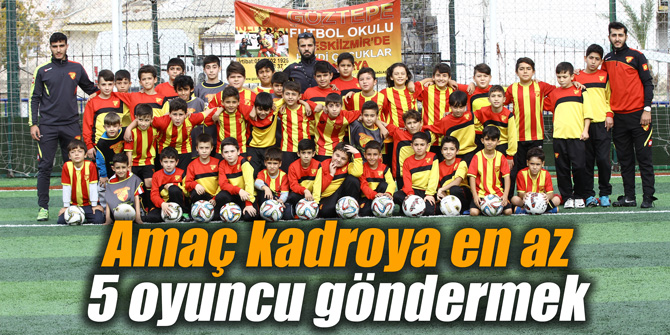 Amaç kadroya en az 5 oyuncu göndermek