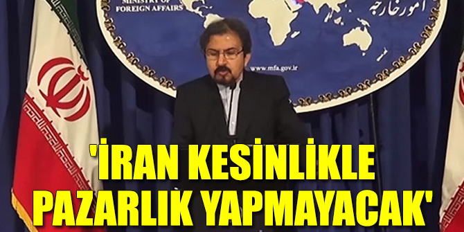 'İran kesinlikle pazarlık yapmayacak'
