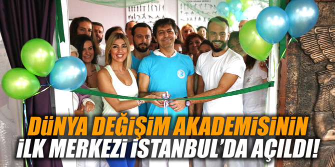DÜNYA DEĞİŞİM AKADEMİSİ’NİN İLK MERKEZİ İSTANBUL’DA AÇILDI!