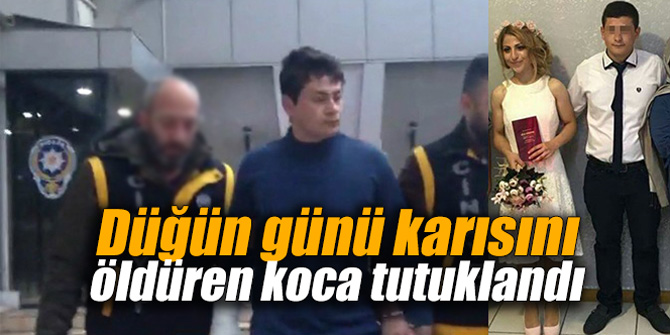 Düğün günü karısını öldüren koca tutuklandı