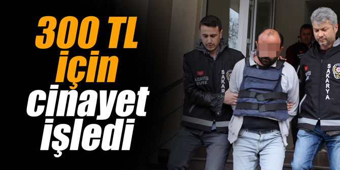 300 TL için cinayet işledi