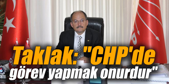 Taklak: "CHP'de görev yapmak onurdur"