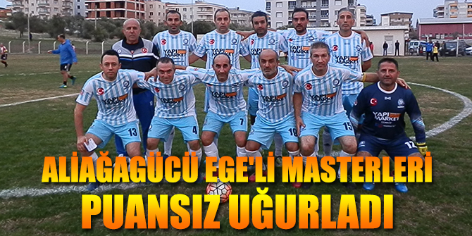 ALİAĞAGÜCÜ EGE'Lİ MASTERLERİ PUANSIZ UĞURLADI