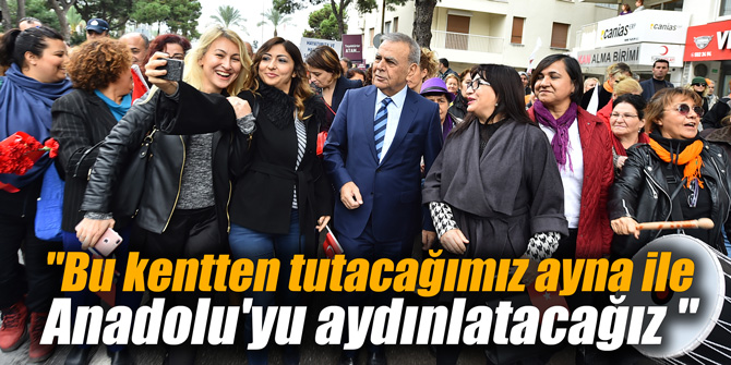 "Bu kentten tutacağımız ayna ile Anadolu'yu aydınlatacağız "