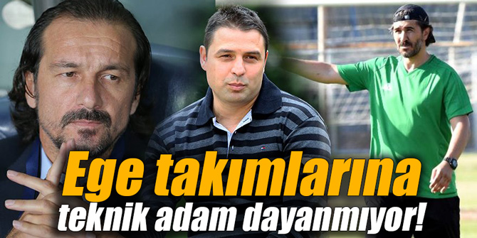 Ege takımlarına teknik adam dayanmıyor!