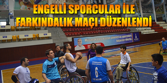 Engelli Sporcular ile Farkındalık Maçı Düzenlendi