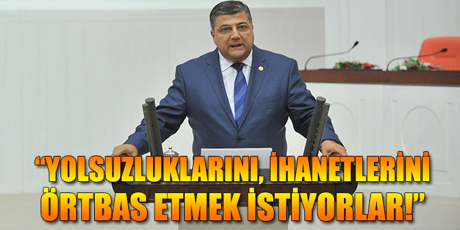 “Yolsuzluklarını, ihanetlerini örtbas etmek istiyorlar!”
