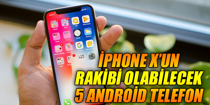 İphone X’un Rakibi Olabilecek 5 Android Telefon!