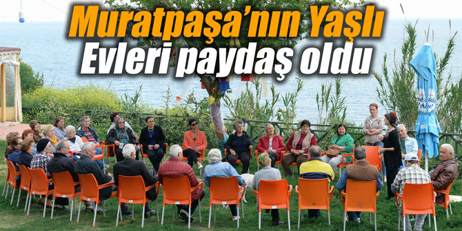 Muratpaşa’nın Yaşlı Evleri paydaş oldu