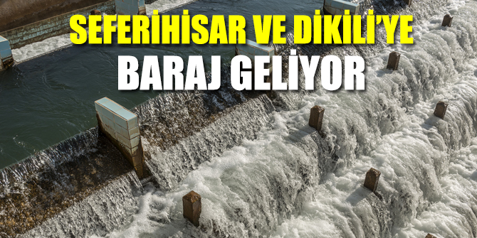 İZSU'dan Seferihisar ve Dikili’ye baraj geliyor