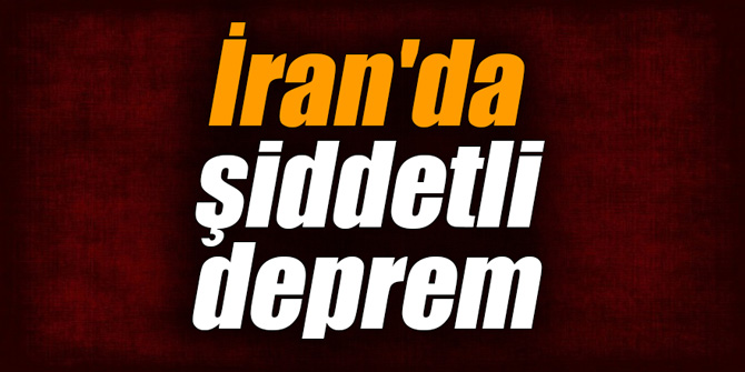 İran'da şiddetli deprem