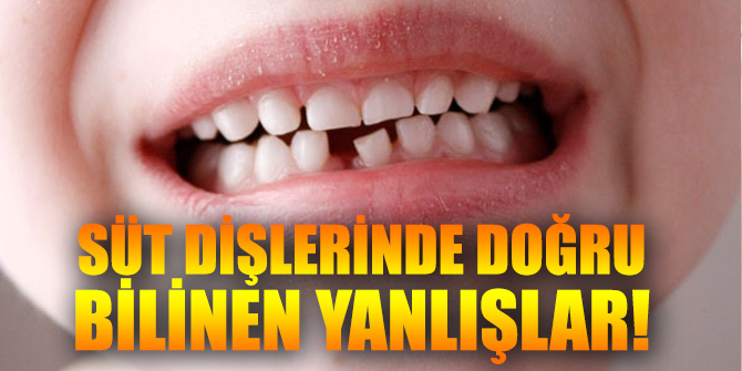 Süt dişlerinde doğru bilinen yanlışlar!