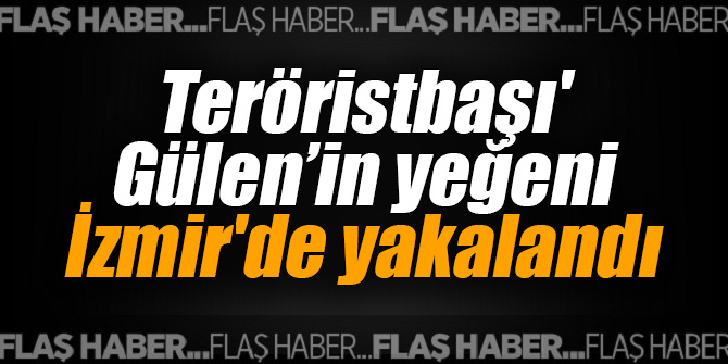 Teröristbaşı'nın yeğeni İzmir'de yakalandı