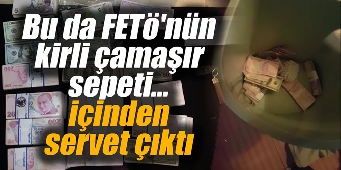 Bu da FETö'nün kirli çamaşır sepeti... İçinden servet çıktı