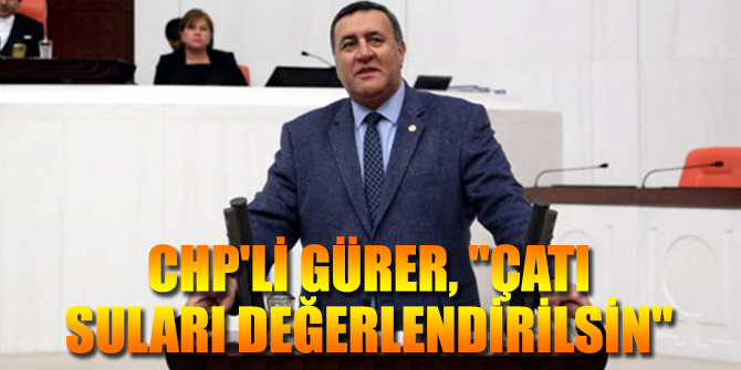 CHP'li Gürer, "Çatı suları değerlendirilsin"