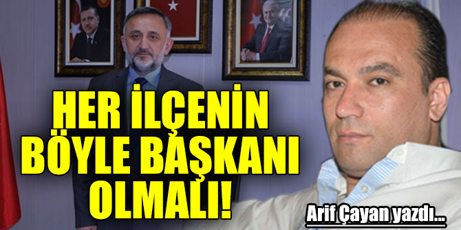 HER İLÇENİN BÖYLE BAŞKANI OLMALI!