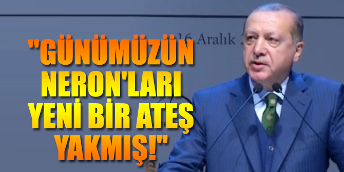 "Günümüzün Neron'ları yeni bir ateş yakmış!"