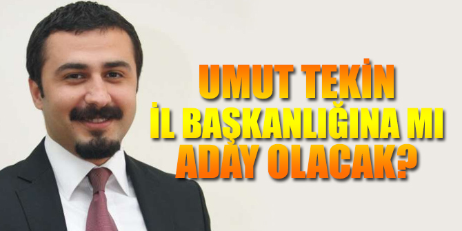 Umut Tekin il başkanlığına mı aday olacak?