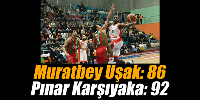 Muratbey Uşak: 86  Pınar Karşıyaka: 92