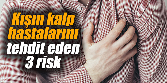 Kışın kalp hastalarını tehdit eden 3 risk