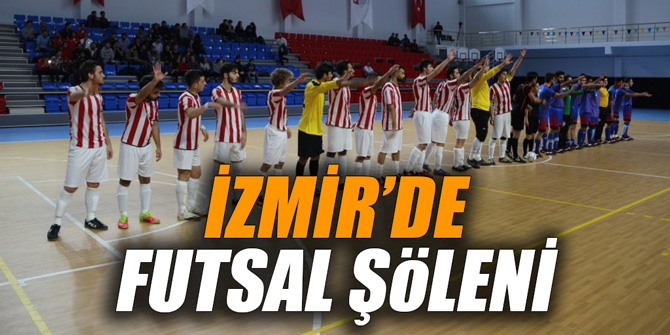 İZMİR’DE FUTSAL ŞÖLENİ