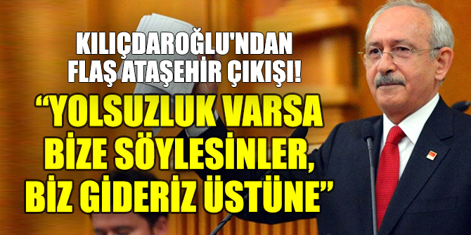 Kılıçdaroğlu'ndan flaş Ataşehir çıkışı!