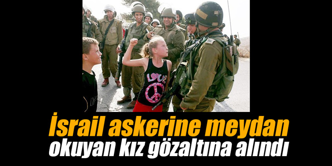 İsrail askerine meydan okuyan kız gözaltına alındı