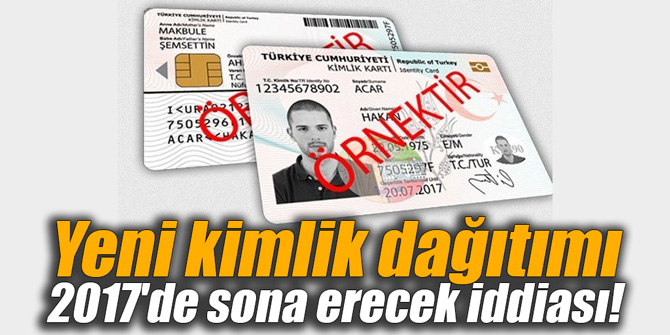 Yeni kimlik dağıtımı 2017'de sona erecek iddiası!