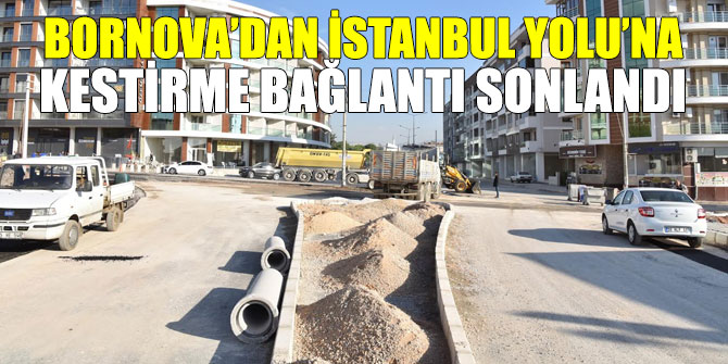 Bornova’dan İstanbul Yolu’na kestirme bağlantı sonlandı