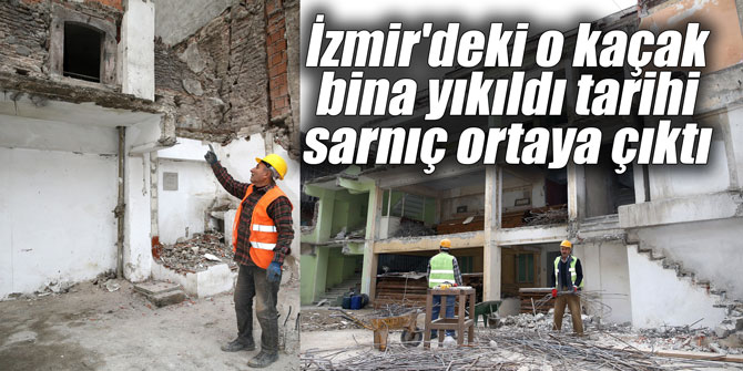 İzmir'deki o kaçak bina yıkıldı; tarihi sarnıç ortaya çıktı
