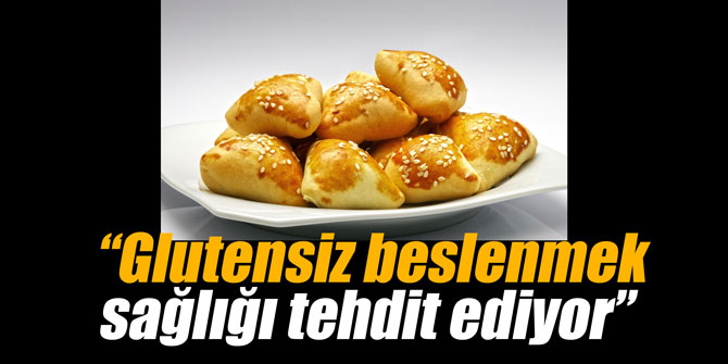 “Glutensiz beslenmek sağlığı tehdit ediyor”
