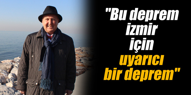 "Bu deprem İzmir için uyarıcı bir deprem"