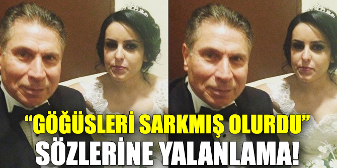 “Göğüsleri Sarkmış Olurdu” sözlerine yalanlama!