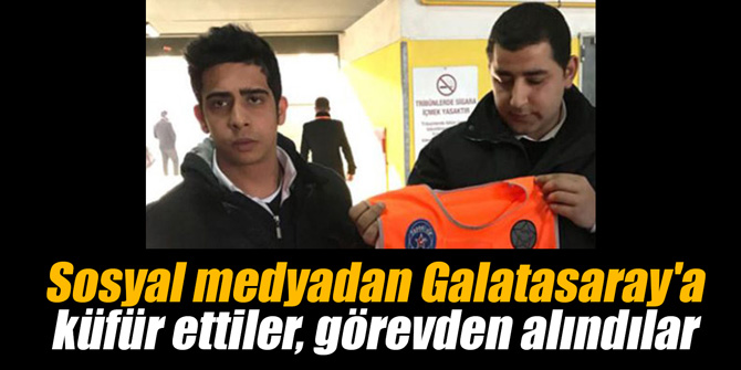 Sosyal medyadan Galatasaray'a küfür ettiler, görevden alındılar