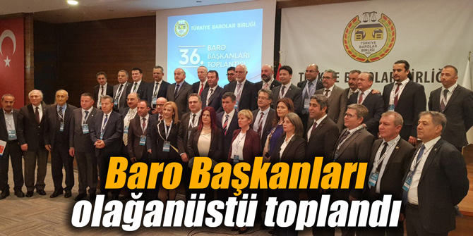 Baro Başkanları olağanüstü toplandı