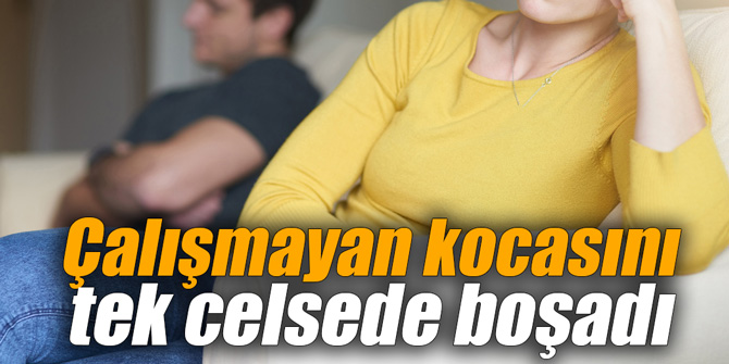 Çalışmayan kocasını tek celsede boşadı