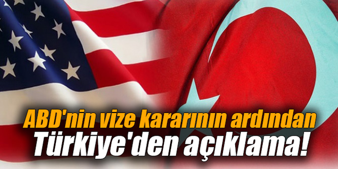 ABD'nin vize kararının ardından Türkiye'den açıklama!