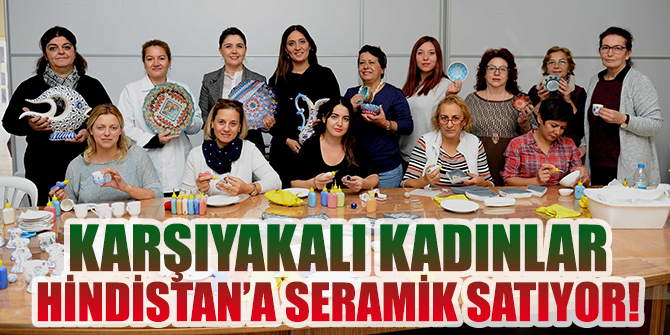 Karşıyakalı Kadınlar Hindistan’a seramik satıyor!