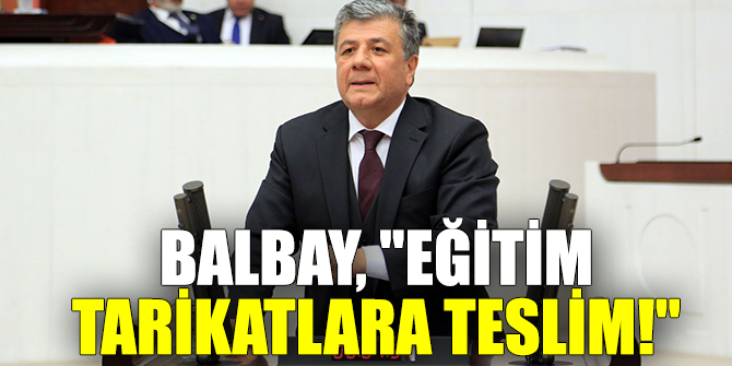 BALBAY, "EĞİTİM TARİKATLARA TESLİM!"