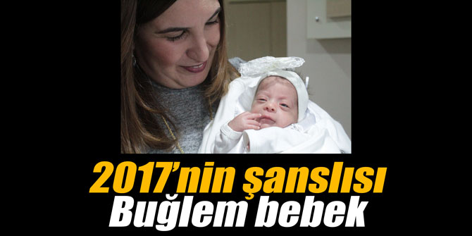2017’nin şanslısı Buğlem bebek