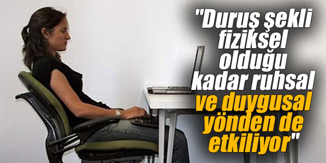 "Duruş şekli fiziksel olduğu kadar ruhsal ve duygusal yönden de etkiliyor"
