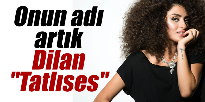 Onun adı artık Dilan "Tatlıses"