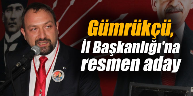 Gümrükçü, İl Başkanlığı'na resmen aday